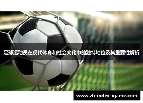 足球运动员在现代体育和社会文化中的独特地位及其重要性解析